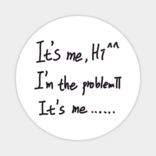 It's Me Hi I'm The Problem It's Me Magnet